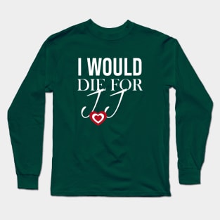 I would die for jj Long Sleeve T-Shirt